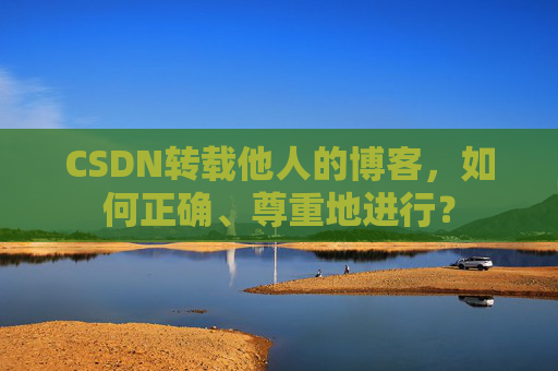 CSDN转载他人的博客，如何正确、尊重地进行？